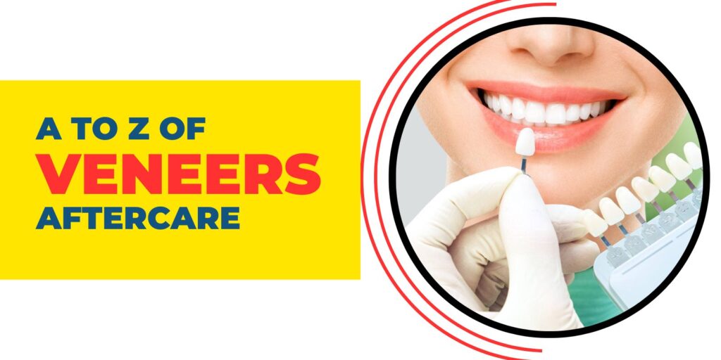 A to Z of Veneers Aftercare
